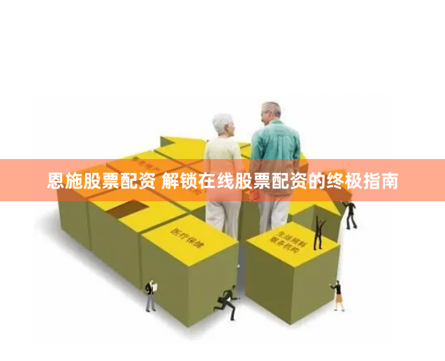 恩施股票配资 解锁在线股票配资的终极指南